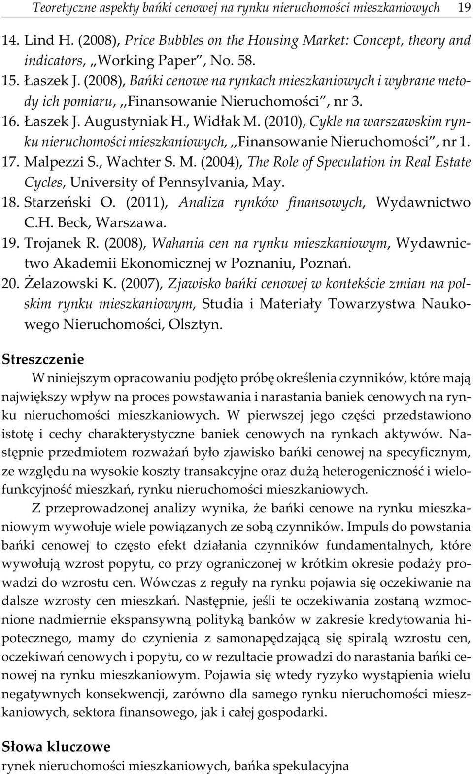 (2010), Cykle na warszawskim rynku nieruchomoœci mieszkaniowych,,,finansowanie Nieruchomoœci, nr 1. 17. Malpezzi S., Wachter S. M. (2004), The Role of Speculation in Real Estate Cycles, University of Pennsylvania, May.