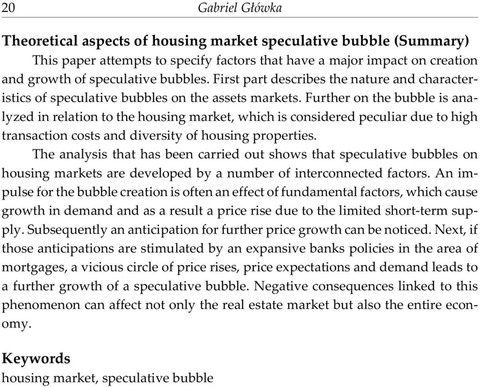 Further on the bubble is analyzed in relation to the housing market, which is considered peculiar due to high transaction costs and diversity of housing properties.