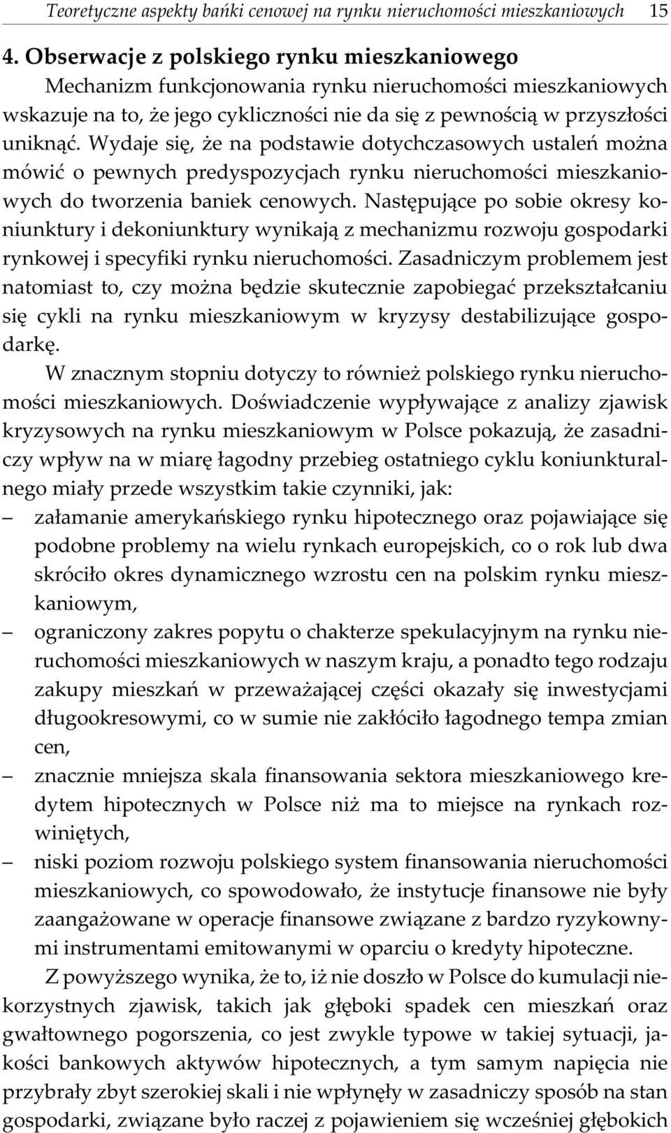 Wydaje siê, e na podstawie dotychczasowych ustaleñ mo na mówiæ o pewnych predyspozycjach rynku nieruchomoœci mieszkaniowych do tworzenia baniek cenowych.