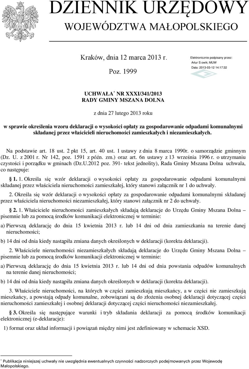 właścicieli nieruchomości zamieszkałych i niezamieszkałych. Na podstawie art. 18 ust. 2 pkt 15, art. 40 ust. 1 ustawy z dnia 8 marca 1990r. o samorządzie gminnym (Dz. U. z 2001 r. Nr 142, poz.