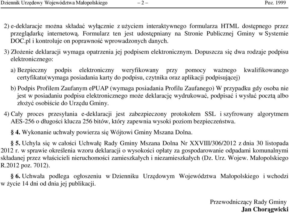 Dopuszcza się dwa rodzaje podpisu elektronicznego: a) Bezpieczny podpis elektroniczny weryfikowany przy pomocy ważnego kwalifikowanego certyfikatu(wymaga posiadania karty do podpisu, czytnika oraz