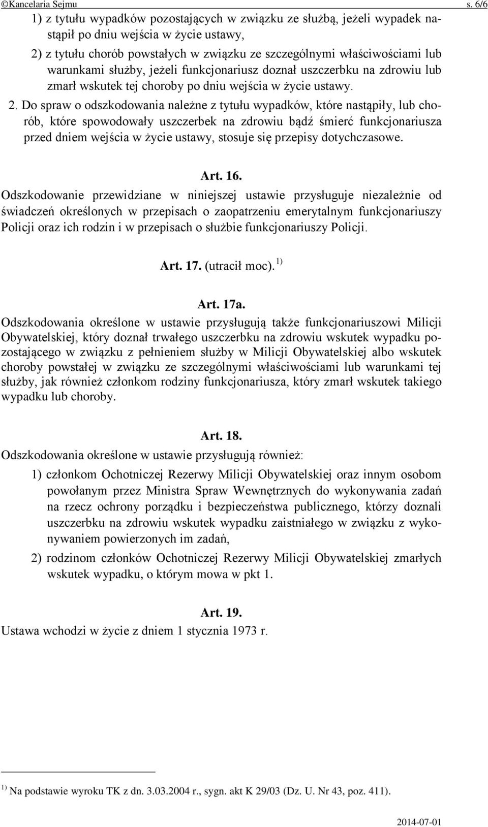 warunkami służby, jeżeli funkcjonariusz doznał uszczerbku na zdrowiu lub zmarł wskutek tej choroby po dniu wejścia w życie ustawy. 2.