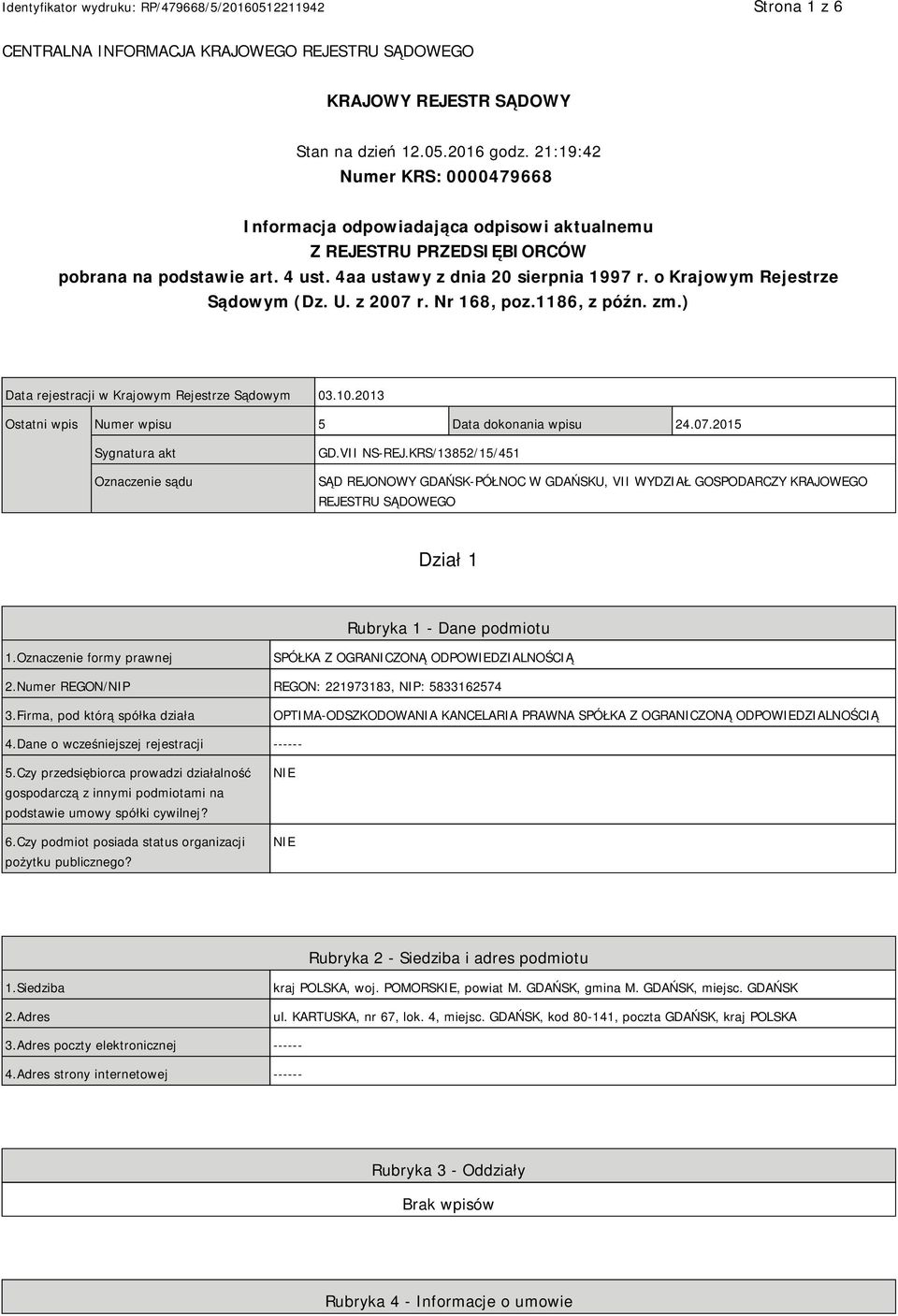 o Krajowym Rejestrze Sądowym (Dz. U. z 2007 r. Nr 168, poz.1186, z późn. zm.) Data rejestracji w Krajowym Rejestrze Sądowym 03.10.2013 Ostatni wpis Numer wpisu 5 Data dokonania wpisu 24.07.2015 Sygnatura akt Oznaczenie sądu GD.