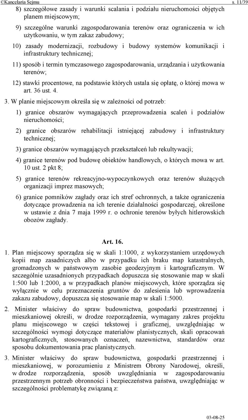 zabudowy; 10) zasady modernizacji, rozbudowy i budowy systemów komunikacji i infrastruktury technicznej; 11) sposób i termin tymczasowego zagospodarowania, urządzania i użytkowania terenów; 12)