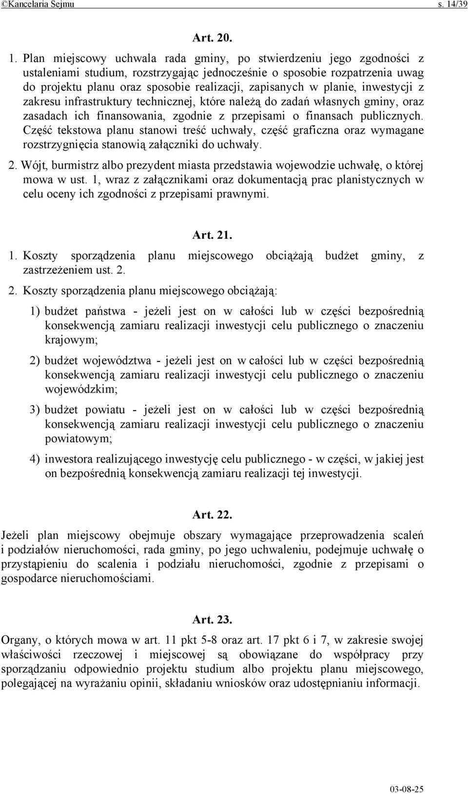 Plan miejscowy uchwala rada gminy, po stwierdzeniu jego zgodności z ustaleniami studium, rozstrzygając jednocześnie o sposobie rozpatrzenia uwag do projektu planu oraz sposobie realizacji, zapisanych