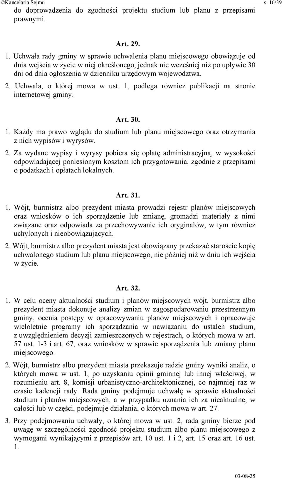 Uchwała rady gminy w sprawie uchwalenia planu miejscowego obowiązuje od dnia wejścia w życie w niej określonego, jednak nie wcześniej niż po upływie 30 dni od dnia ogłoszenia w dzienniku urzędowym