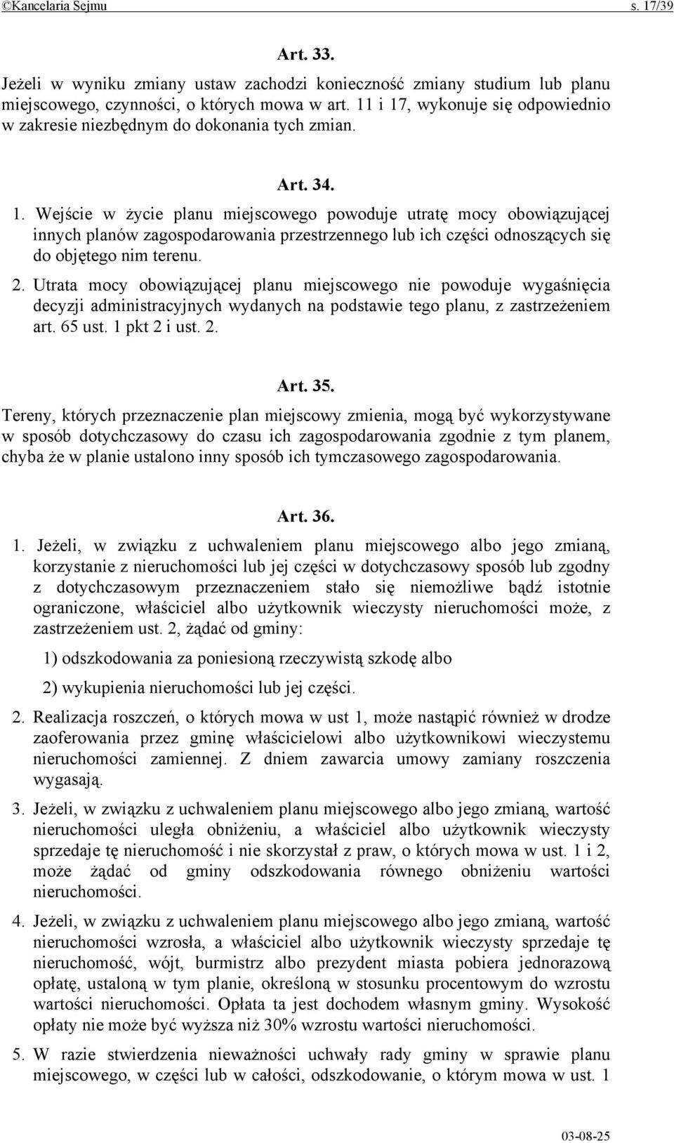 2. Utrata mocy obowiązującej planu miejscowego nie powoduje wygaśnięcia decyzji administracyjnych wydanych na podstawie tego planu, z zastrzeżeniem art. 65 ust. 1 pkt 2 i ust. 2. Art. 35.