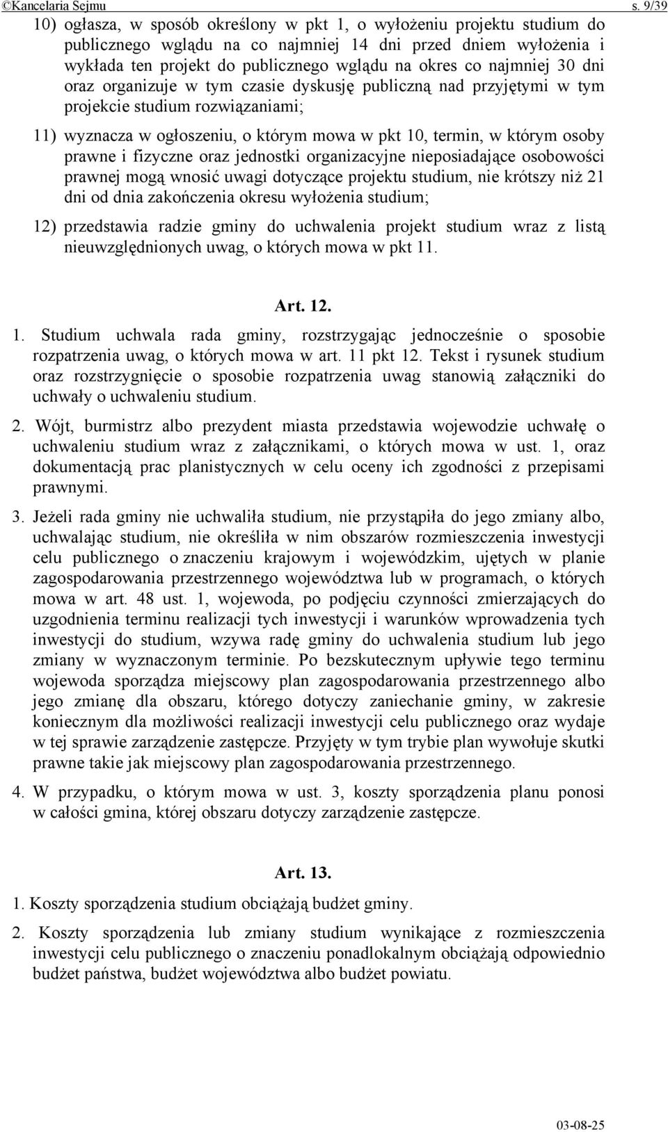 najmniej 30 dni oraz organizuje w tym czasie dyskusję publiczną nad przyjętymi w tym projekcie studium rozwiązaniami; 11) wyznacza w ogłoszeniu, o którym mowa w pkt 10, termin, w którym osoby prawne