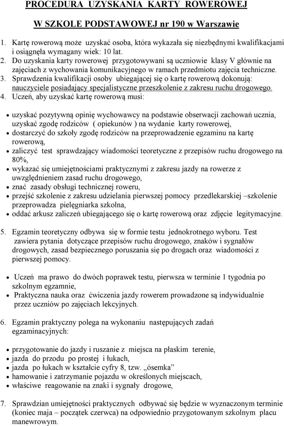 Sprawdzenia kwalifikacji osoby ubiegającej się o kartę rowerową dokonują: nauczyciele posiadający specjalistyczne przeszkolenie z zakresu ruchu drogowego. 4.