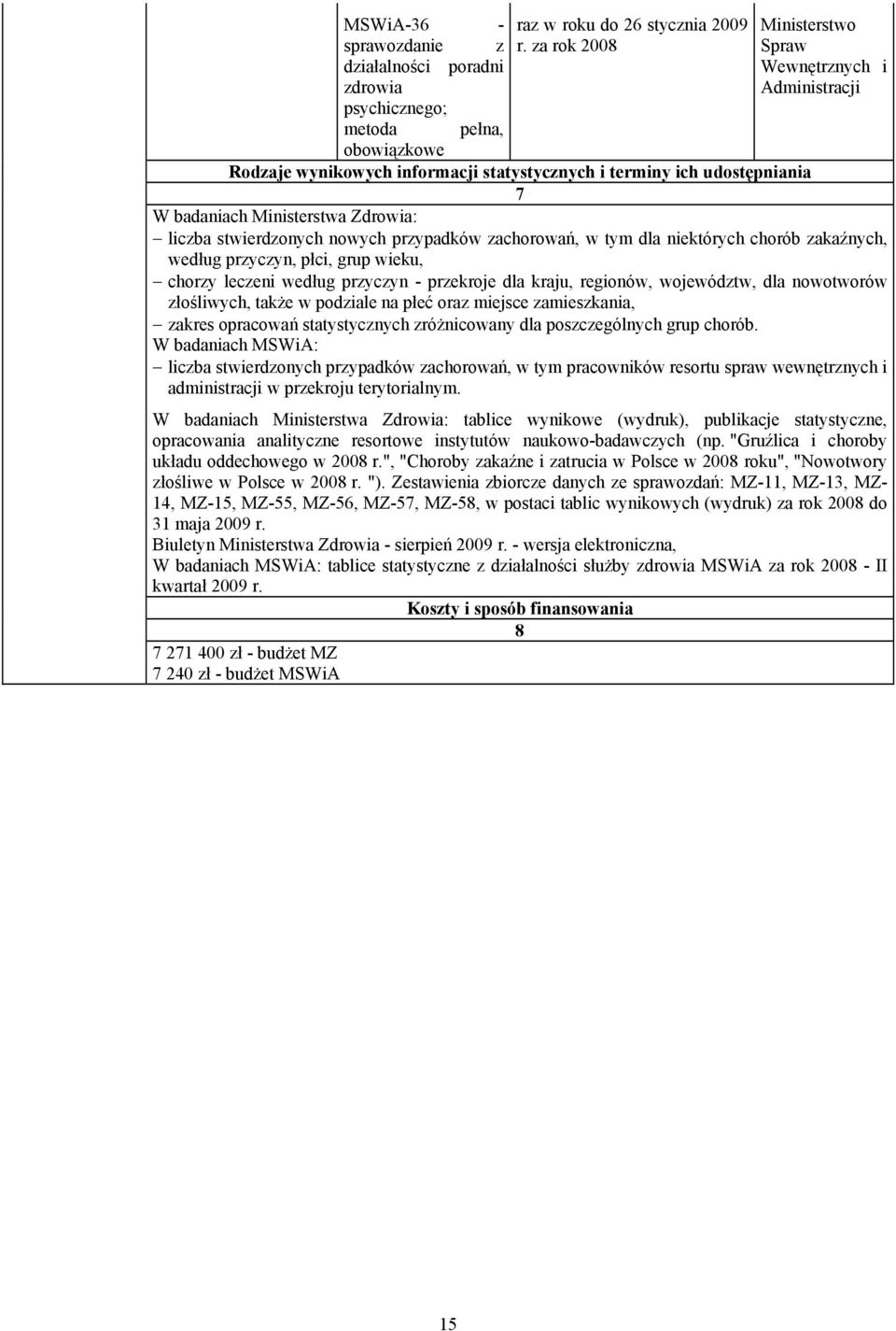 Zdrowia: liczba stwierdzonych nowych przypadków zachorowań, w tym dla niektórych chorób zakaźnych, według przyczyn, płci, grup wieku, chorzy leczeni według przyczyn - przekroje dla kraju, regionów,