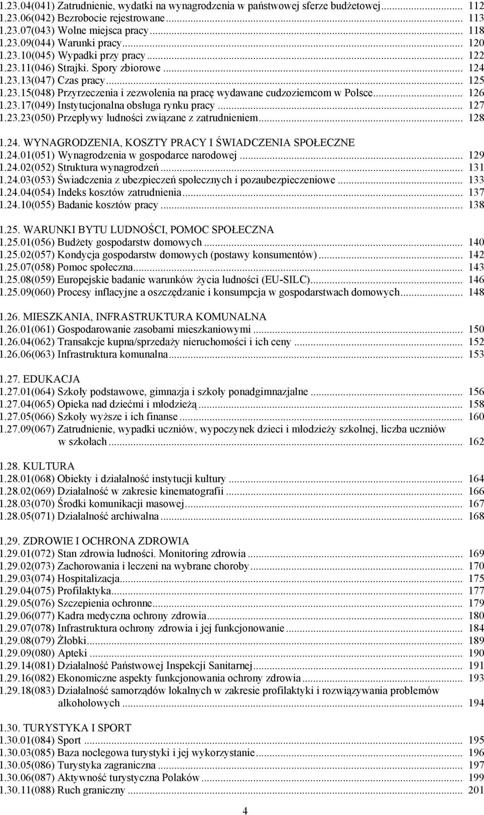 .. 126 1.23.17(049) Instytucjonalna obsługa rynku pracy... 127 1.23.23(050) Przepływy ludności związane z zatrudnieniem... 128 1.24. WYNAGRODZENIA, KOSZTY PRACY I ŚWIADCZENIA SPOŁECZNE 1.24.01(051) Wynagrodzenia w gospodarce narodowej.