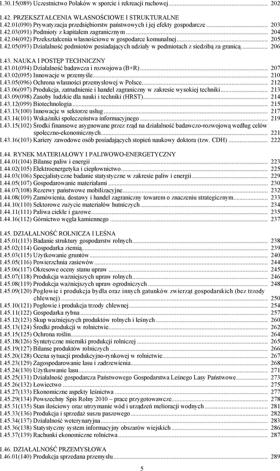 .. 206 1.43. NAUKA I POSTĘP TECHNICZNY 1.43.01(094) Działalność badawcza i rozwojowa (B+R)... 207 1.43.02(095) Innowacje w przemyśle... 210 1.43.05(096) Ochrona własności przemysłowej w Polsce... 212 1.