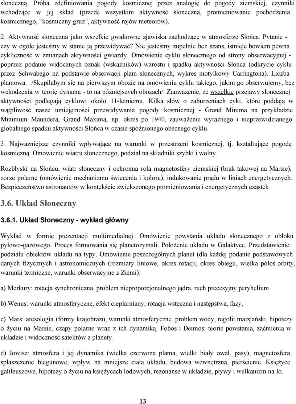 aktywność rojów meteorów). 2. Aktywność słoneczna jako wszelkie gwałtowne zjawiska zachodzące w atmosferze Słońca. Pytanie czy w ogóle jesteśmy w stanie ją przewidywać?