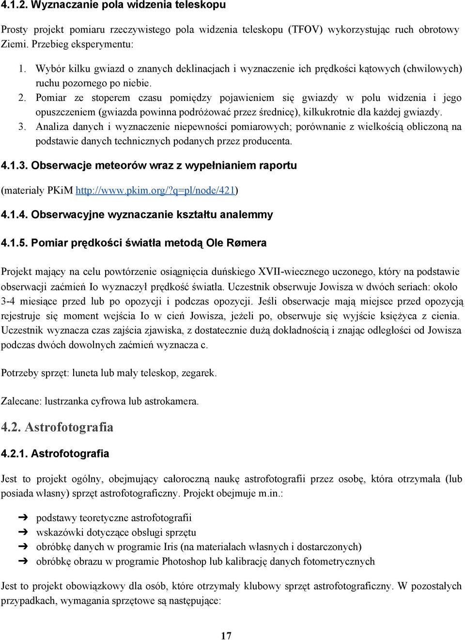 Pomiar ze stoperem czasu pomiędzy pojawieniem się gwiazdy w polu widzenia i jego opuszczeniem (gwiazda powinna podróżować przez średnicę), kilkukrotnie dla każdej gwiazdy. 3.