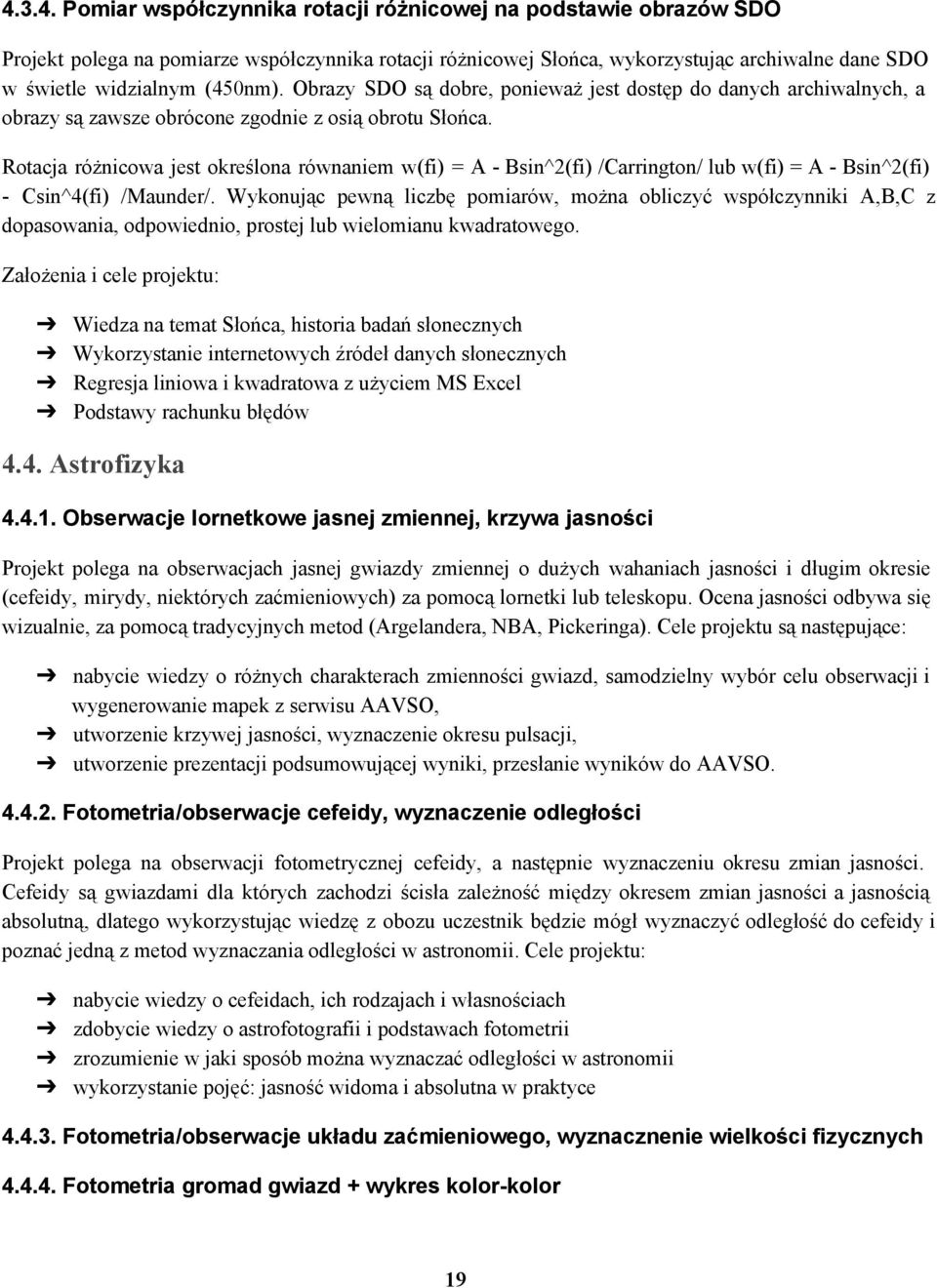 Rotacja różnicowa jest określona równaniem w(fi) = A Bsin^2(fi) /Carrington/ lub w(fi) = A Bsin^2(fi) Csin^4(fi) /Maunder/.