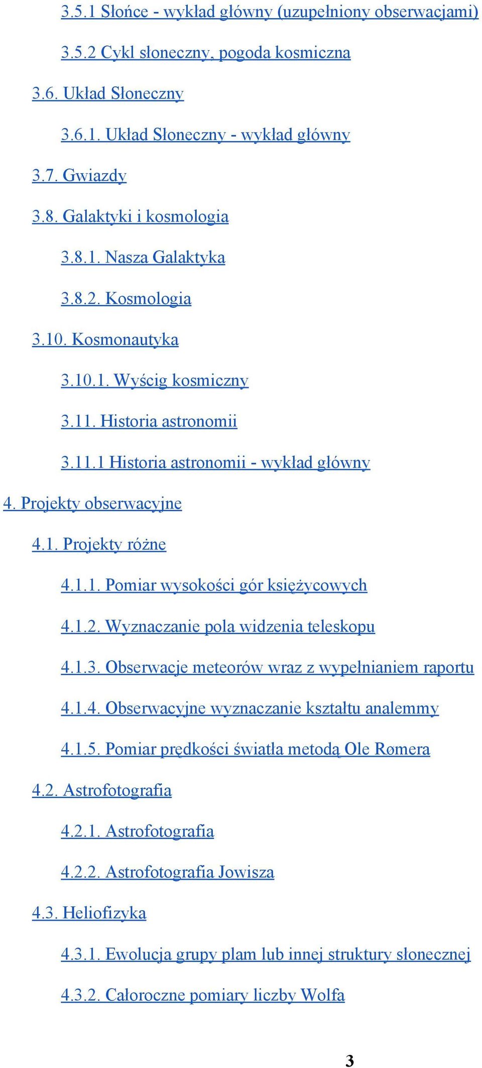 1.2. Wyznaczanie pola widzenia teleskopu 4.1.3. Obserwacje meteorów wraz z wypełnianiem raportu 4.1.4. Obserwacyjne wyznaczanie kształtu analemmy 4.1.5. Pomiar prędkości światła metodą Ole Rømera 4.2. Astrofotografia 4.