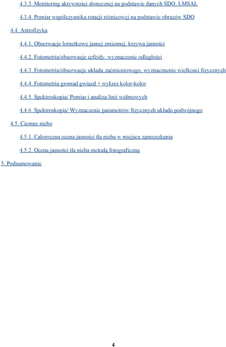 Fotometria/obserwacje układu zaćmieniowego, wyznacznenie wielkości fizycznych 4.4.4. Fotometria gromad gwiazd + wykres kolor kolor 4.4.5.