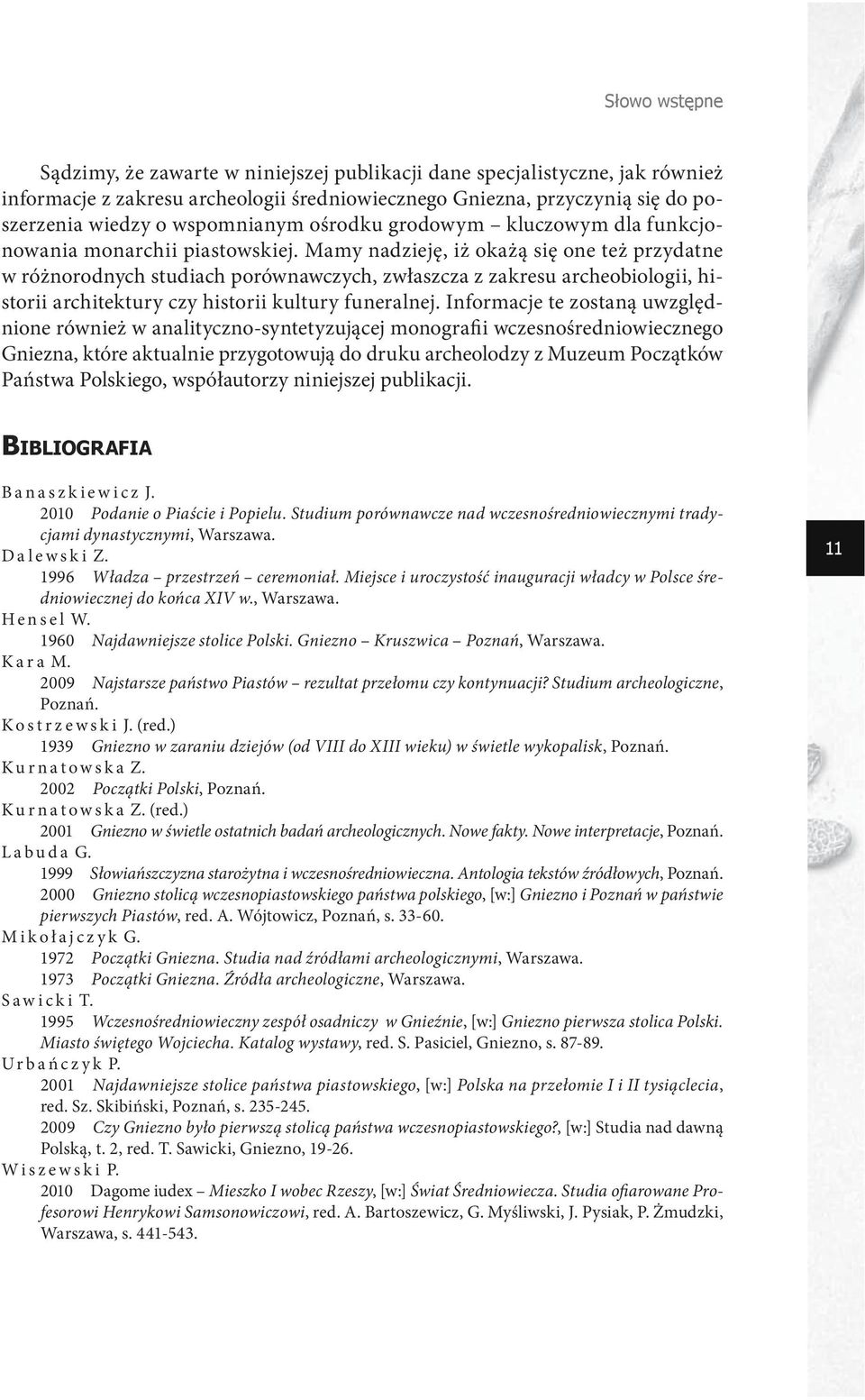 Mamy nadzieję, iż okażą się one też przydatne w różnorodnych studiach porównawczych, zwłaszcza z zakresu archeobiologii, historii architektury czy historii kultury funeralnej.