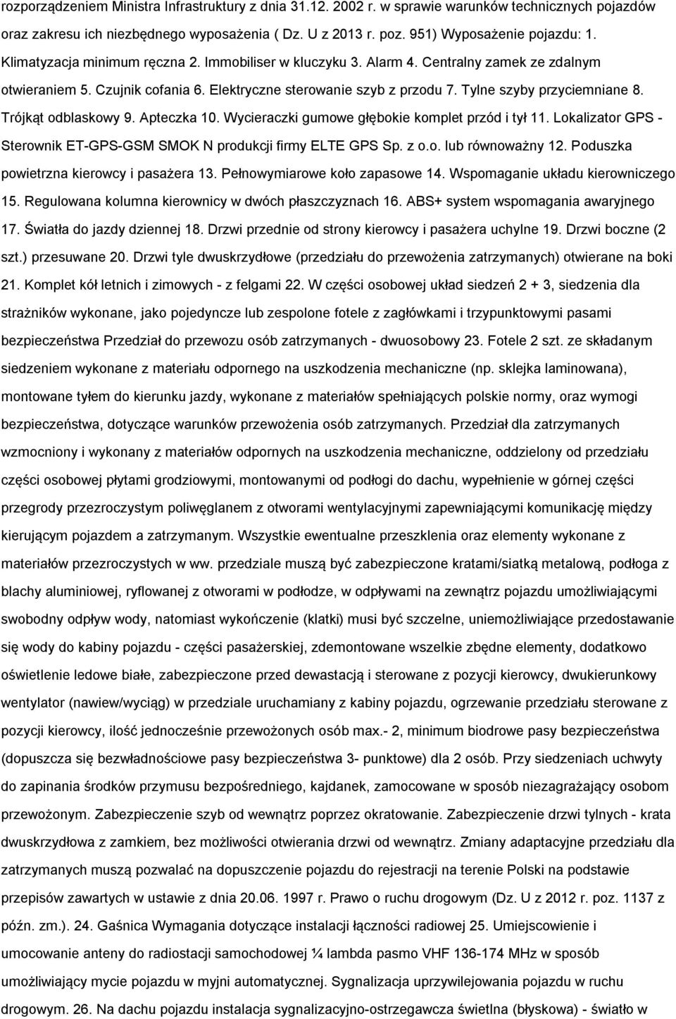 Trójkąt dblaskwy 9. Apteczka 10. Wycieraczki gumwe głębkie kmplet przód i tył 11. Lkalizatr GPS - Sterwnik ET-GPS-GSM SMOK N prdukcji firmy ELTE GPS Sp. z.. lub równważny 12.