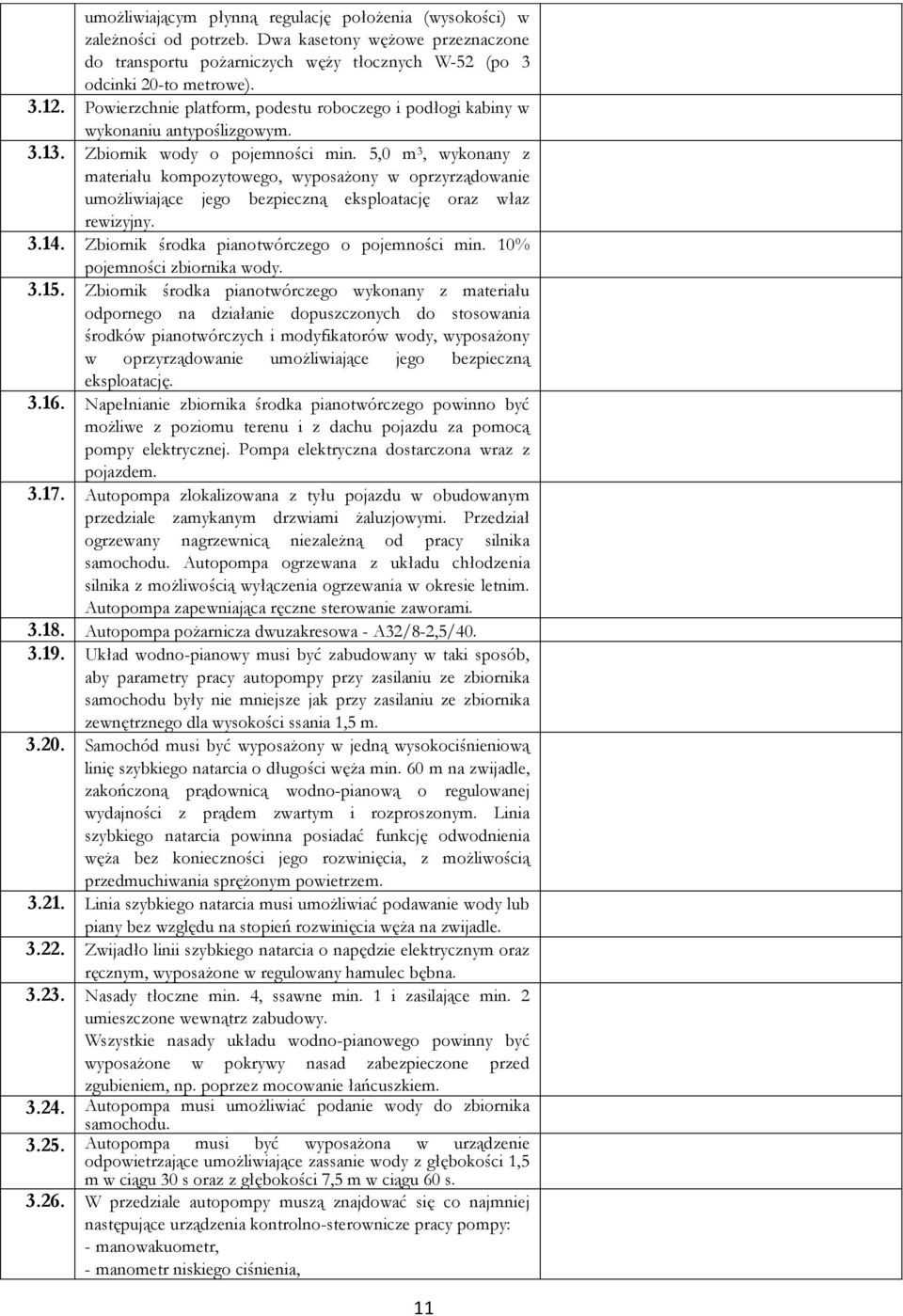 5,0 m 3, wykonany z materiału kompozytowego, wyposażony w oprzyrządowanie umożliwiające jego bezpieczną eksploatację oraz właz rewizyjny. 3.14. Zbiornik środka pianotwórczego o pojemności min.