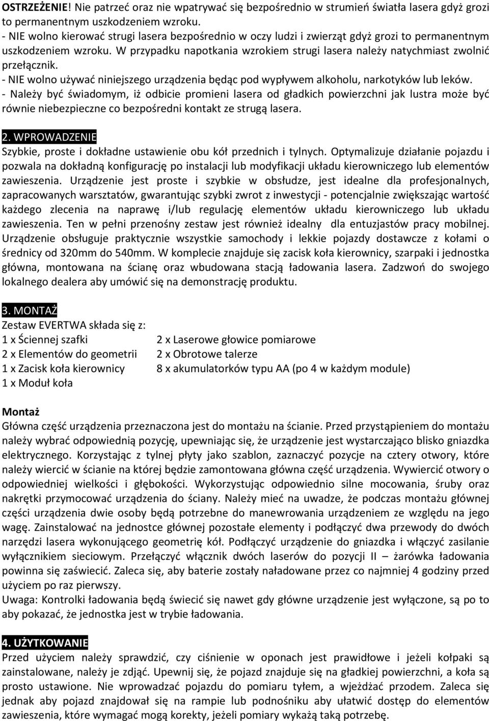 W przypadku napotkania wzrokiem strugi lasera należy natychmiast zwolnić przełącznik. - NIE wolno używać niniejszego urządzenia będąc pod wypływem alkoholu, narkotyków lub leków.