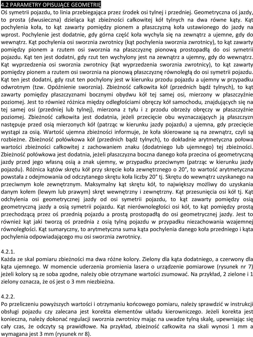 Kąt pochylenia koła, to kąt zawarty pomiędzy pionem a płaszczyzną koła ustawionego do jazdy na wprost. Pochylenie jest dodatnie, gdy górna część koła wychyla się na zewnątrz a ujemne, gdy do wewnątrz.