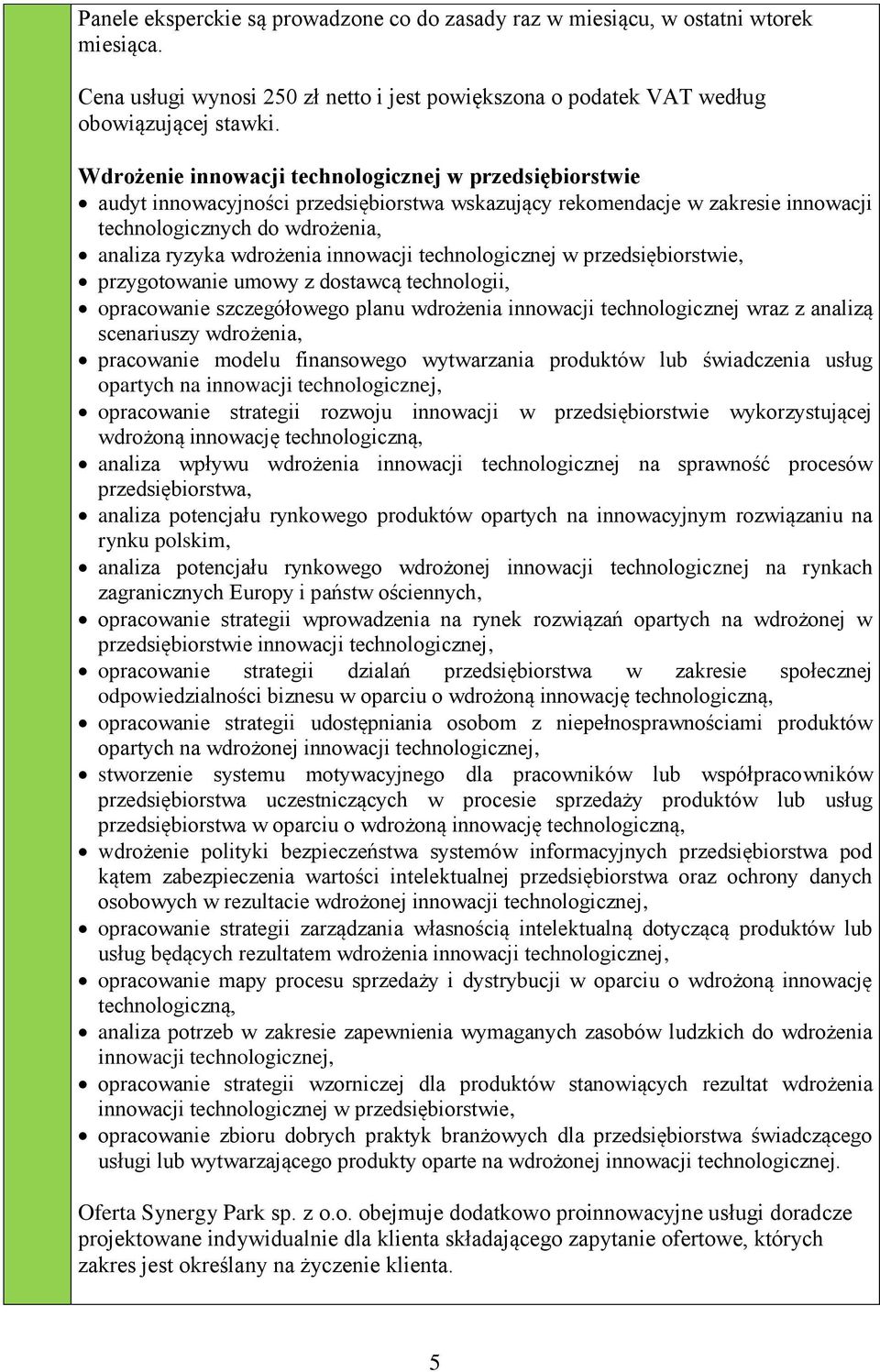 innowacji technologicznej w przedsiębiorstwie, przygotowanie umowy z dostawcą technologii, opracowanie szczegółowego planu wdrożenia innowacji technologicznej wraz z analizą scenariuszy wdrożenia,