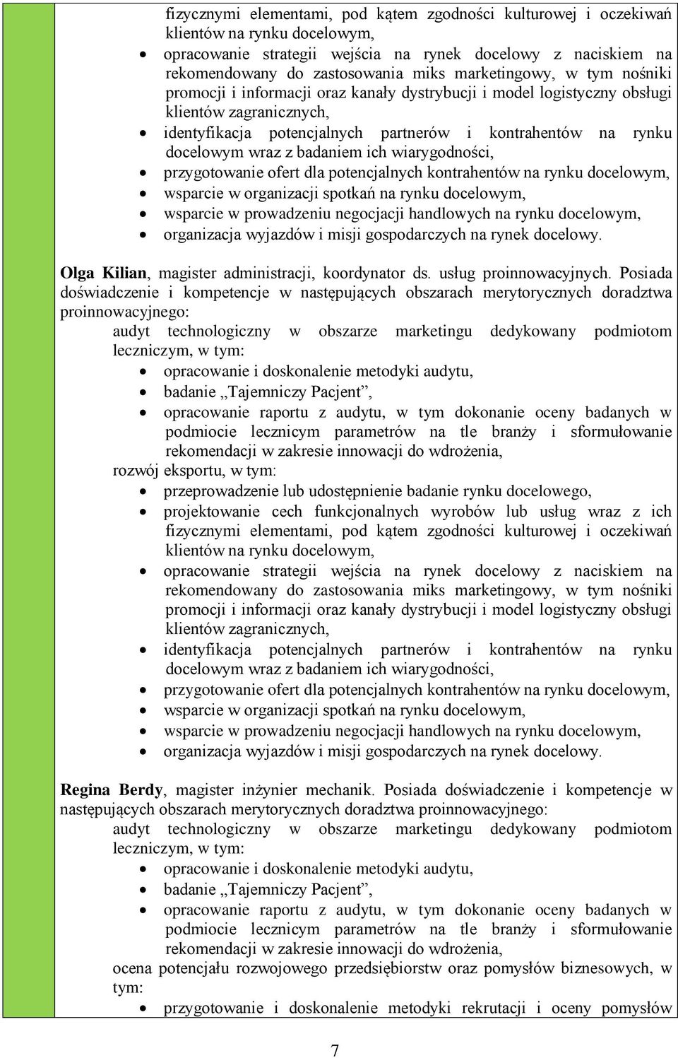 wraz z badaniem ich wiarygodności, przygotowanie ofert dla potencjalnych kontrahentów na rynku docelowym, wsparcie w organizacji spotkań na rynku docelowym, wsparcie w prowadzeniu negocjacji