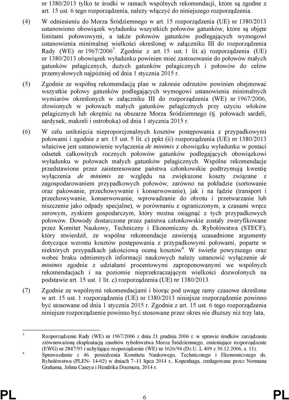 15 rozporządzenia (UE) nr 1380/2013 ustanowiono obowiązek wyładunku wszystkich połowów gatunków, które są objęte limitami połowowymi, a także połowów gatunków podlegających wymogowi ustanowienia