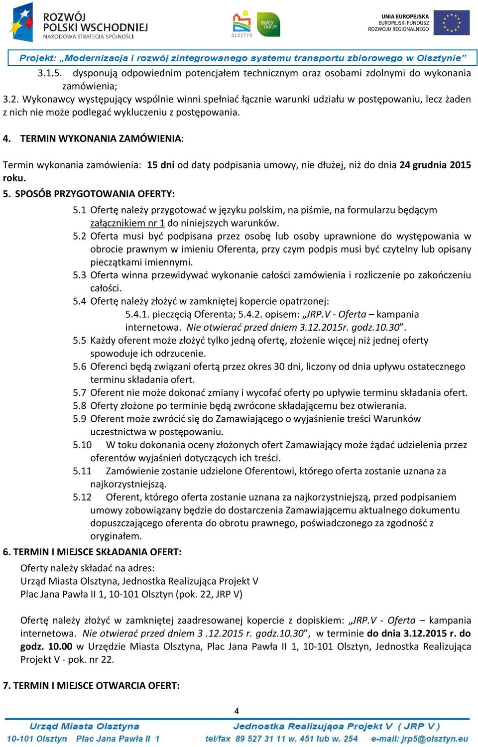 TERMIN WYKONANIA ZAMÓWIENIA: Termin wykonania zamówienia: 15 dni od daty podpisania umowy, nie dłużej, niż do dnia 24 grudnia 2015 roku. 5. SPOSÓB PRZYGOTOWANIA OFERTY: 5.