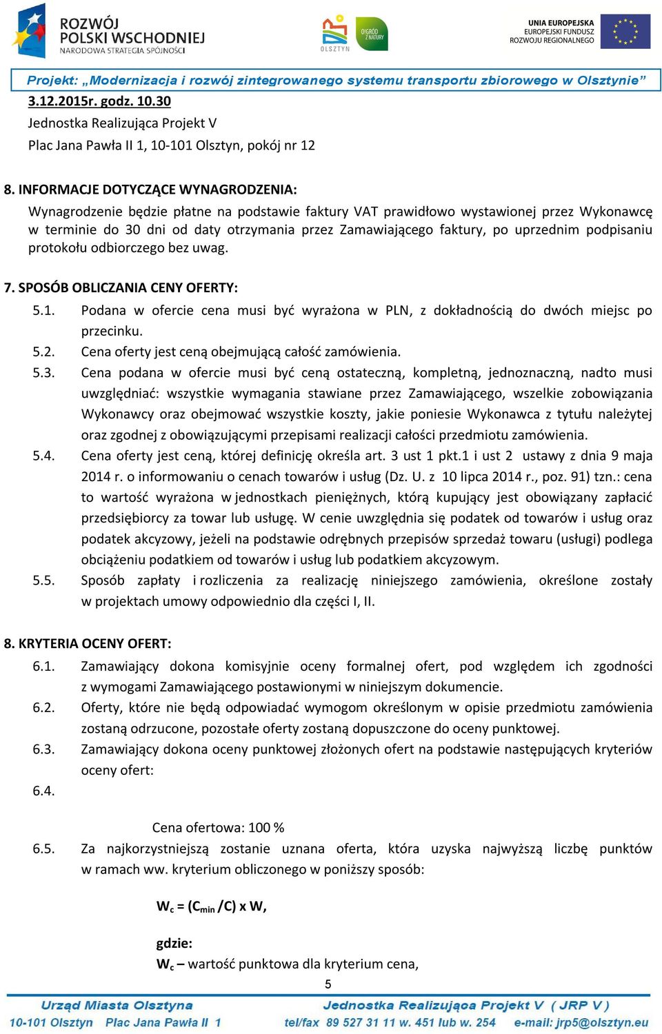 uprzednim podpisaniu protokołu odbiorczego bez uwag. 7. SPOSÓB OBLICZANIA CENY OFERTY: 5.1. Podana w ofercie cena musi być wyrażona w PLN, z dokładnością do dwóch miejsc po przecinku. 5.2.