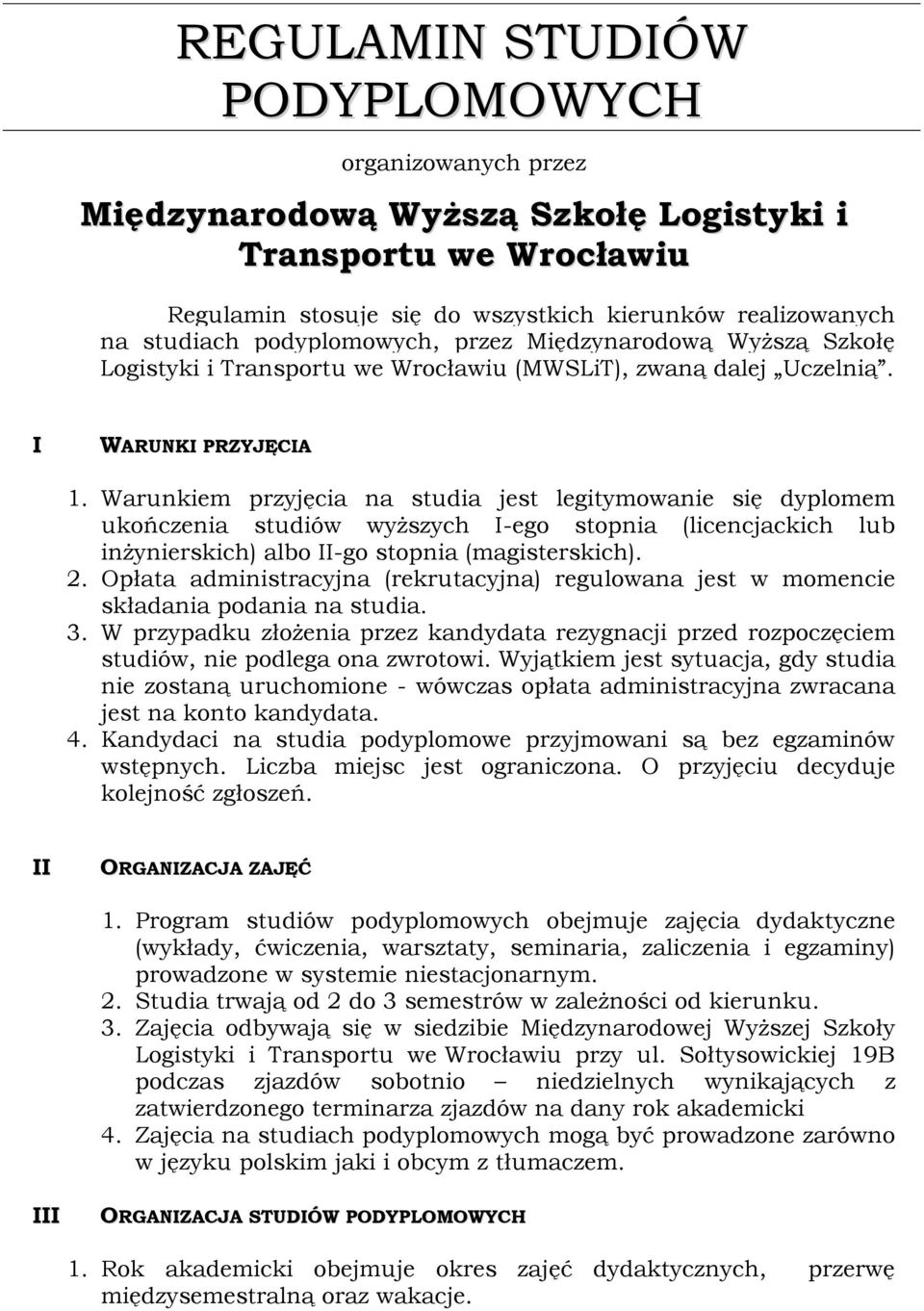 Warunkiem przyjęcia na studia jest legitymowanie się dyplomem ukończenia studiów wyższych I-ego stopnia (licencjackich lub inżynierskich) albo II-go stopnia (magisterskich). 2.