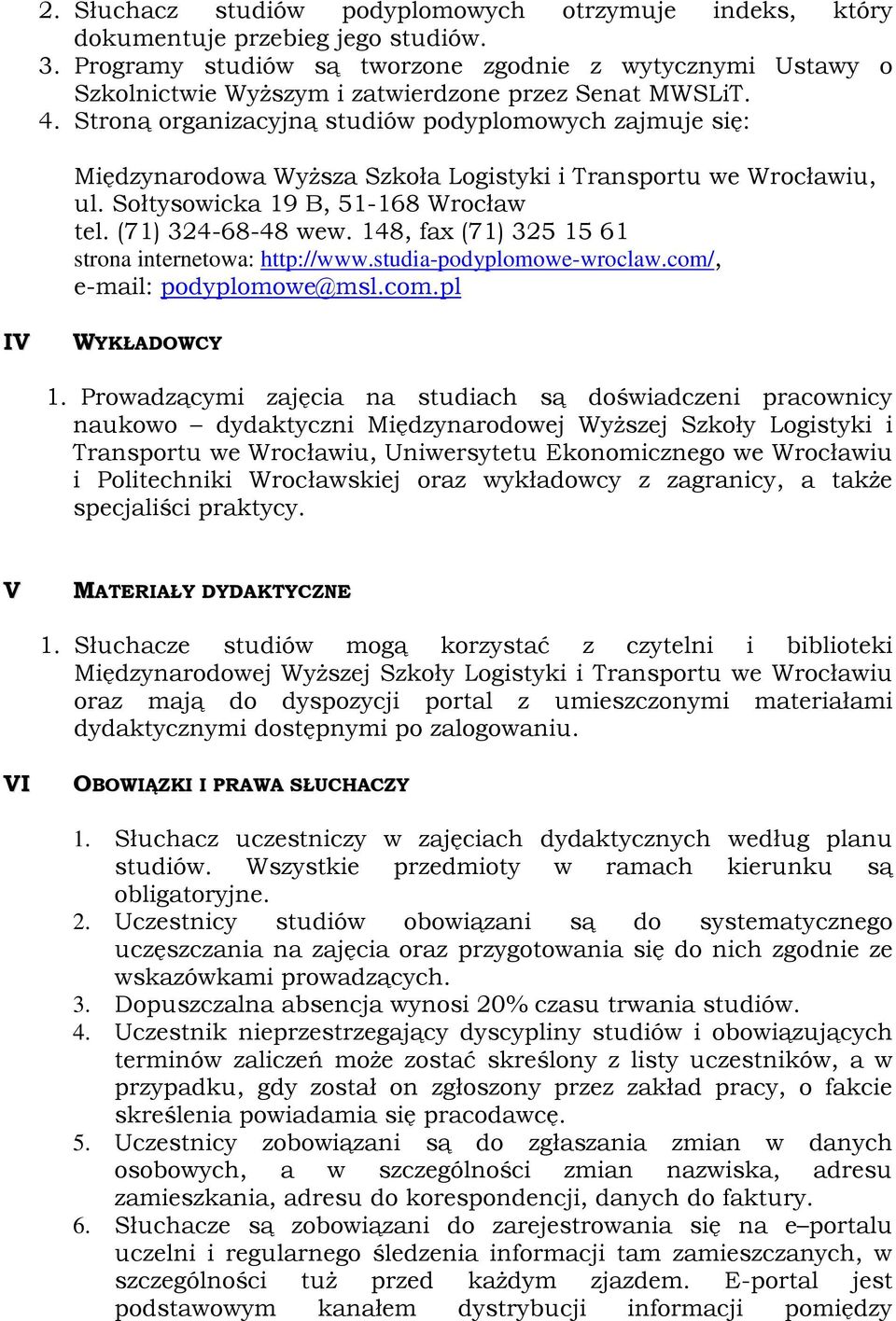 Stroną organizacyjną studiów podyplomowych zajmuje się: Międzynarodowa Wyższa Szkoła Logistyki i Transportu we Wrocławiu, ul. Sołtysowicka 19 B, 51-168 Wrocław tel. (71) 324-68-48 wew.