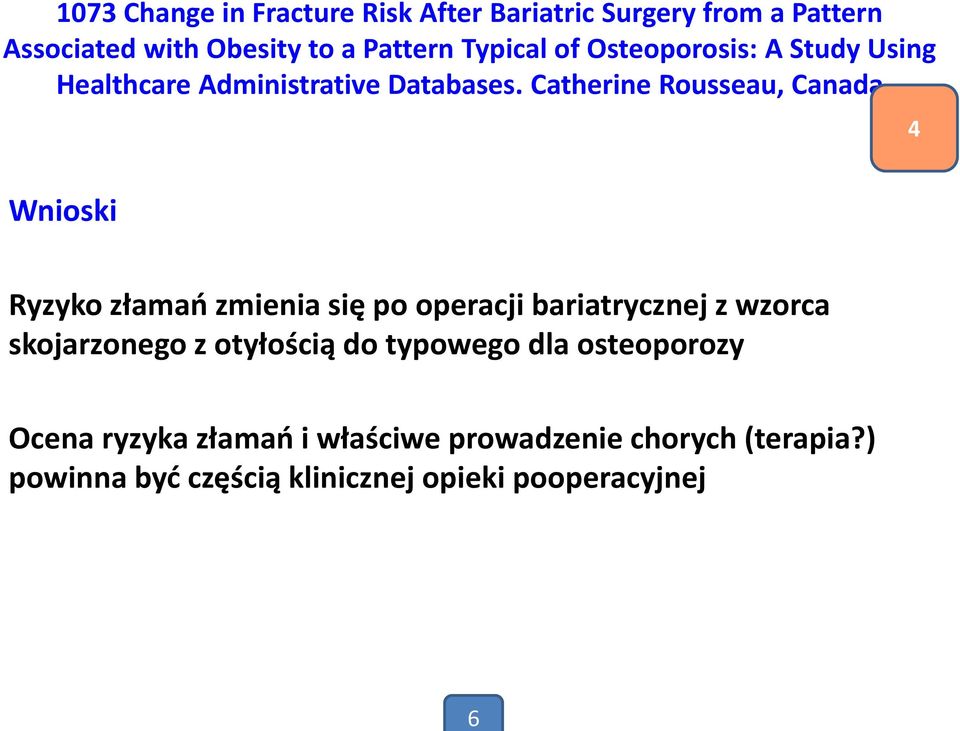 Catherine Rousseau, Canada 4 Wnioski Ryzyko złamań zmienia się po operacji bariatrycznej z wzorca skojarzonego