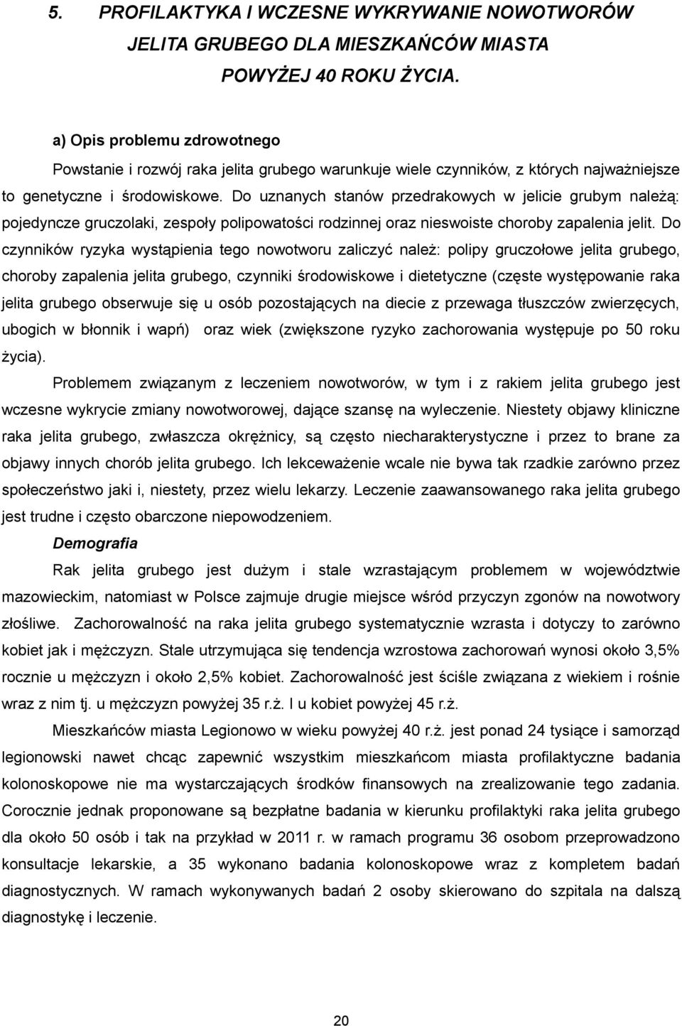 Do uznanych stanów przedrakowych w jelicie grubym należą: pojedyncze gruczolaki, zespoły polipowatości rodzinnej oraz nieswoiste choroby zapalenia jelit.