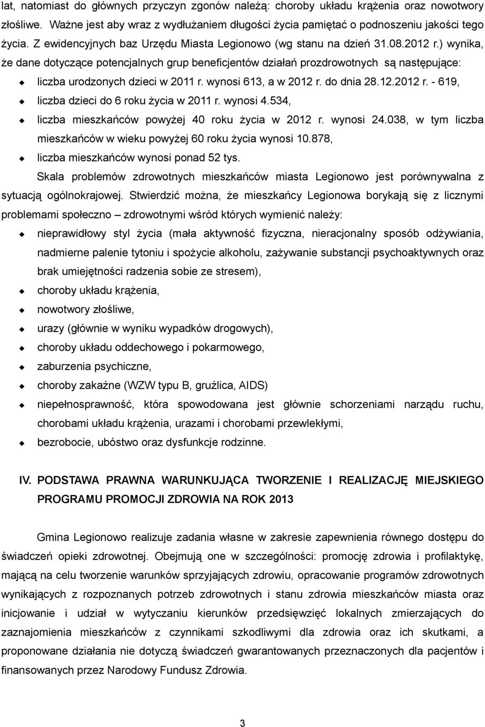 ) wynika, że dane dotyczące potencjalnych grup beneficjentów działań prozdrowotnych są następujące: liczba urodzonych dzieci w 2011 r. wynosi 613, a w 2012 r.