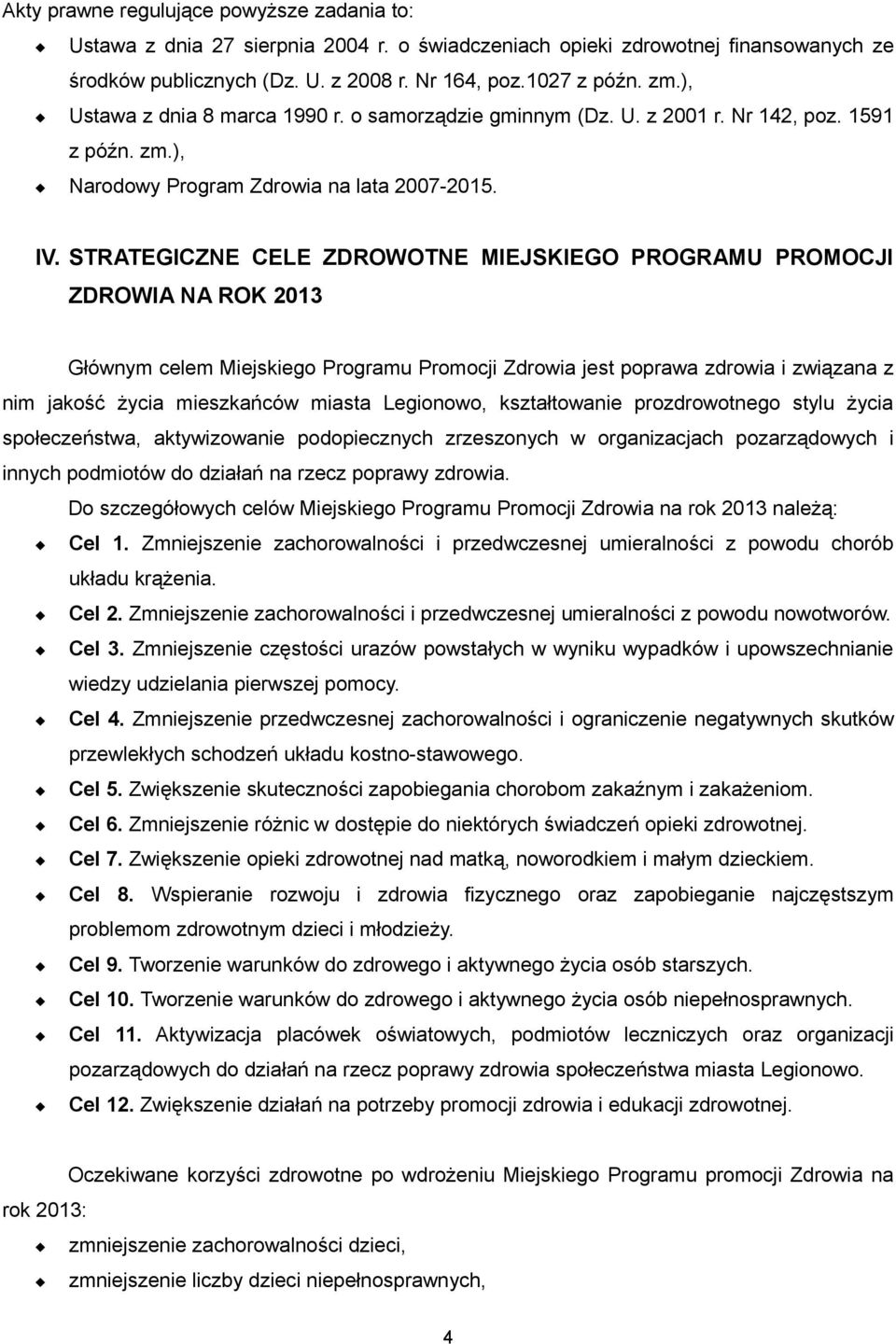 STRATEGICZNE CELE ZDROWOTNE MIEJSKIEGO PROGRAMU PROMOCJI ZDROWIA NA ROK 2013 Głównym celem Miejskiego Programu Promocji Zdrowia jest poprawa zdrowia i związana z nim jakość życia mieszkańców miasta