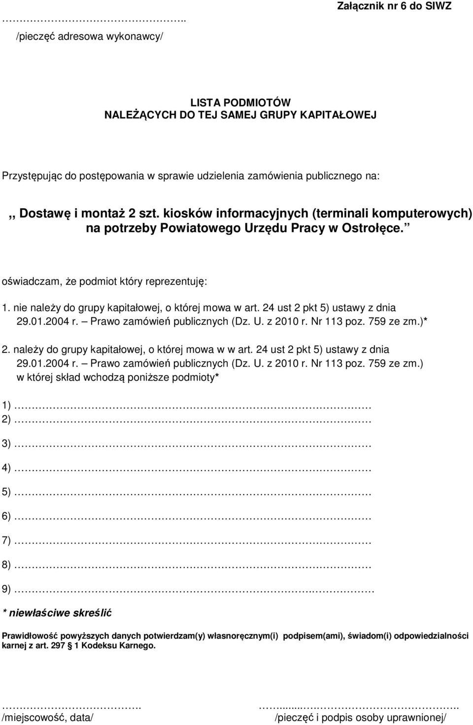 nie należy do grupy kapitałowej, o której mowa w art. 24 ust 2 pkt 5) ustawy z dnia 29.01.2004 r. Prawo zamówień publicznych (Dz. U. z 2010 r. Nr 113 poz. 759 ze zm.)* 2.