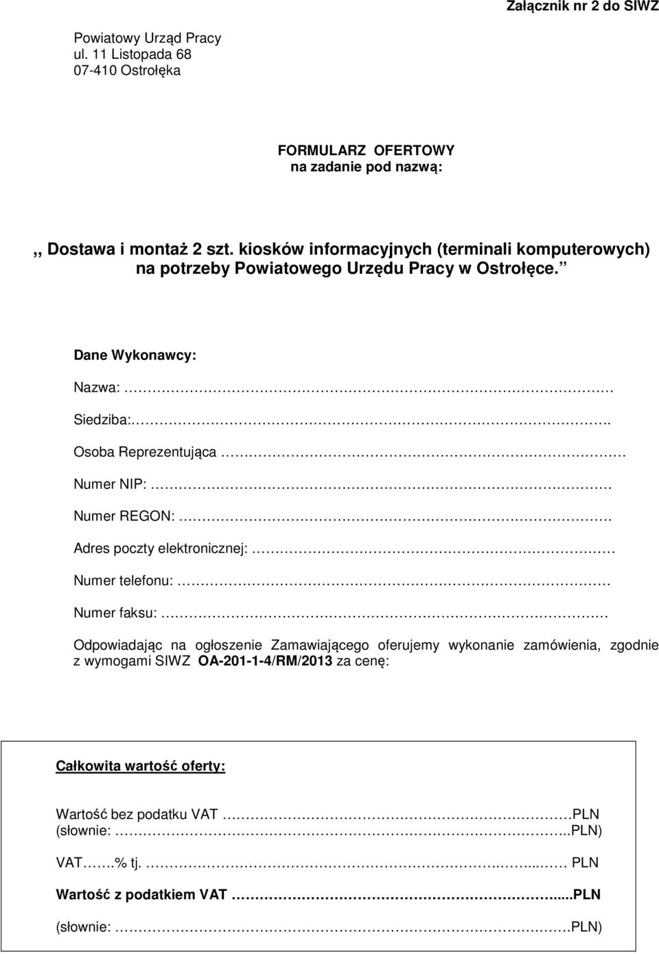 Osoba Reprezentująca Numer NIP: Numer REGON: Adres poczty elektronicznej: Numer telefonu: Numer faksu: Odpowiadając na ogłoszenie Zamawiającego oferujemy