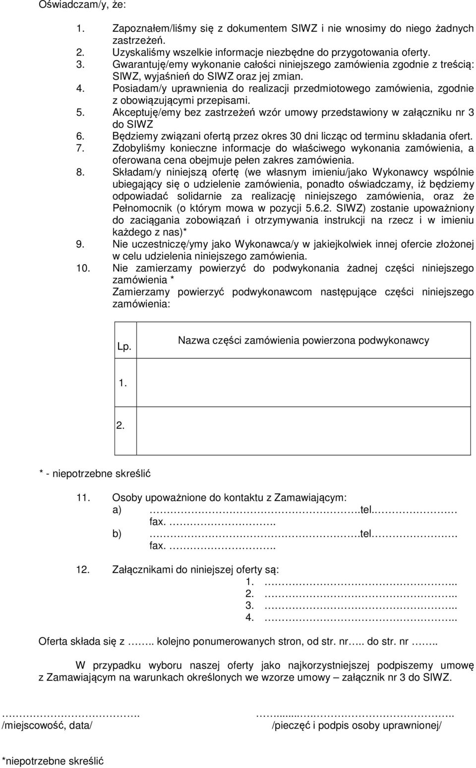 Posiadam/y uprawnienia do realizacji przedmiotowego zamówienia, zgodnie z obowiązującymi przepisami. 5. Akceptuję/emy bez zastrzeżeń wzór umowy przedstawiony w załączniku nr 3 do SIWZ 6.