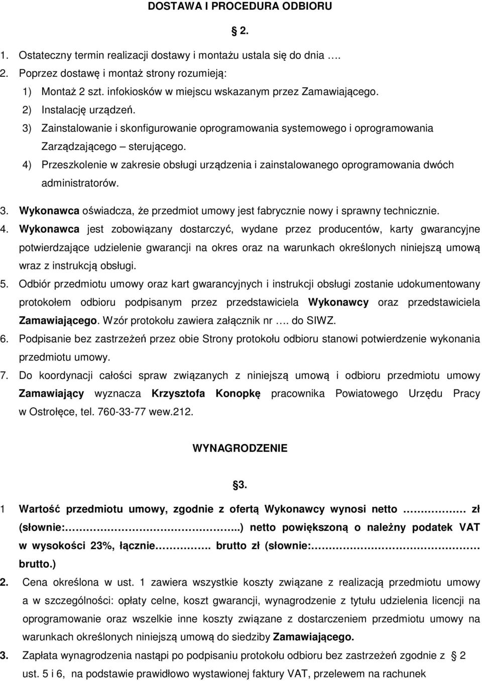 4) Przeszkolenie w zakresie obsługi urządzenia i zainstalowanego oprogramowania dwóch administratorów. 3. Wykonawca oświadcza, że przedmiot umowy jest fabrycznie nowy i sprawny technicznie. 4.