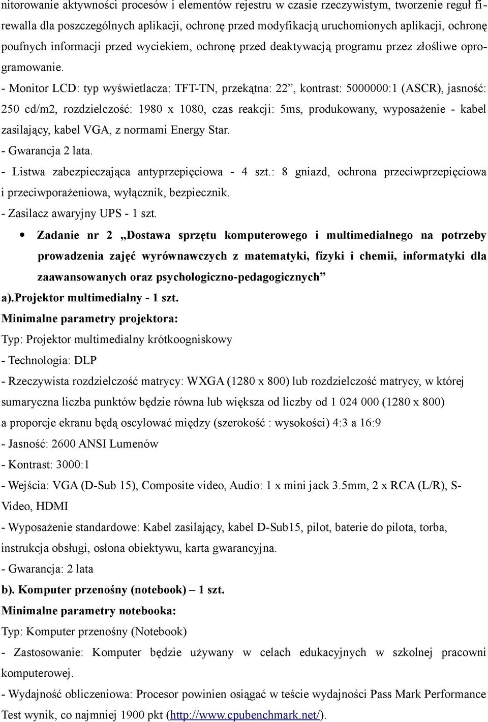 - Monitor LCD: typ wyświetlacza: TFT-TN, przekątna: 22, kontrast: 5000000:1 (ASCR), jasność: 250 cd/m2, rozdzielczość: 1980 x 1080, czas reakcji: 5ms, produkowany, wyposażenie - kabel zasilający,