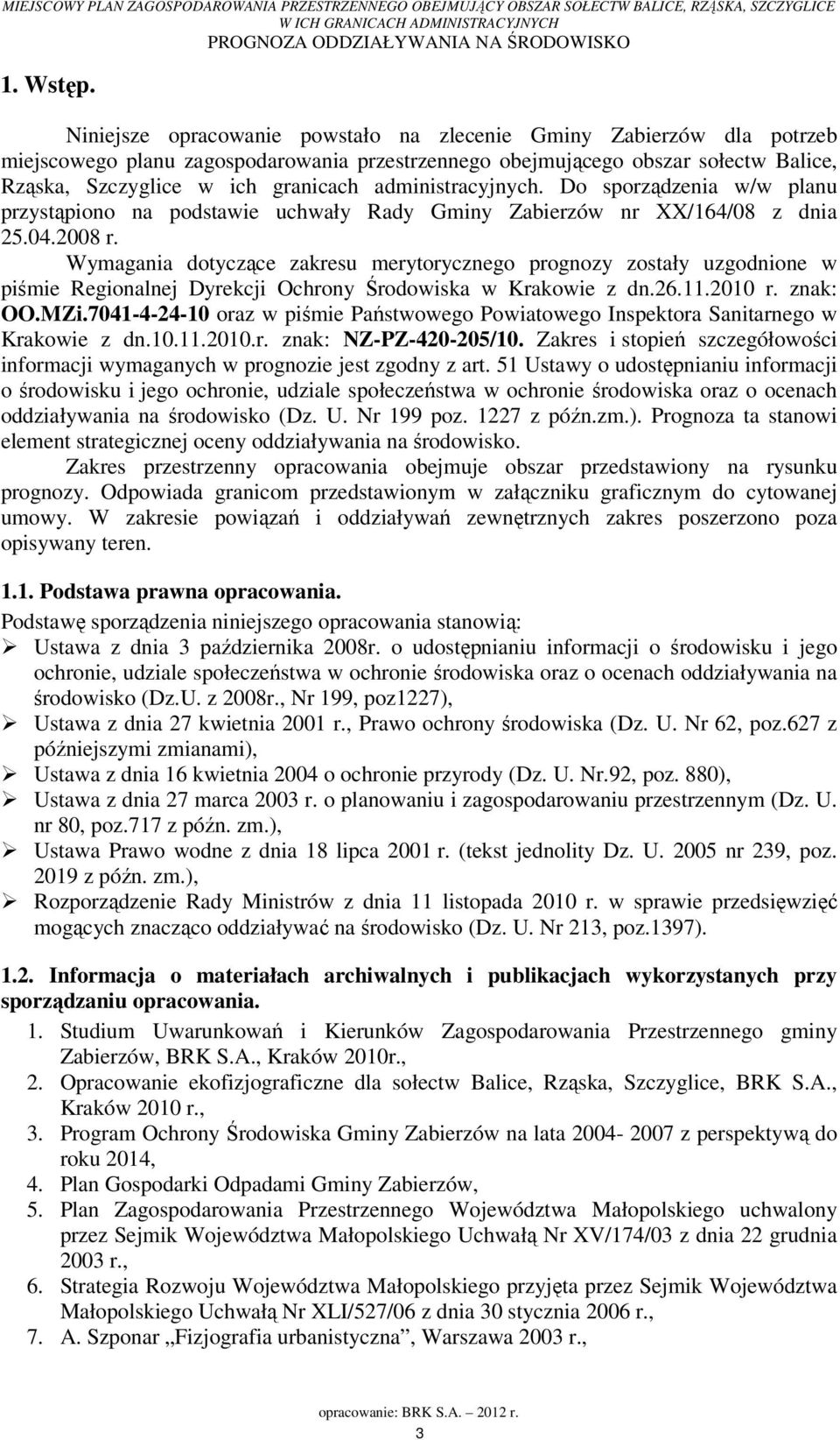 administracyjnych. Do sporządzenia w/w planu przystąpiono na podstawie uchwały Rady Gminy Zabierzów nr XX/164/08 z dnia 25.04.2008 r.