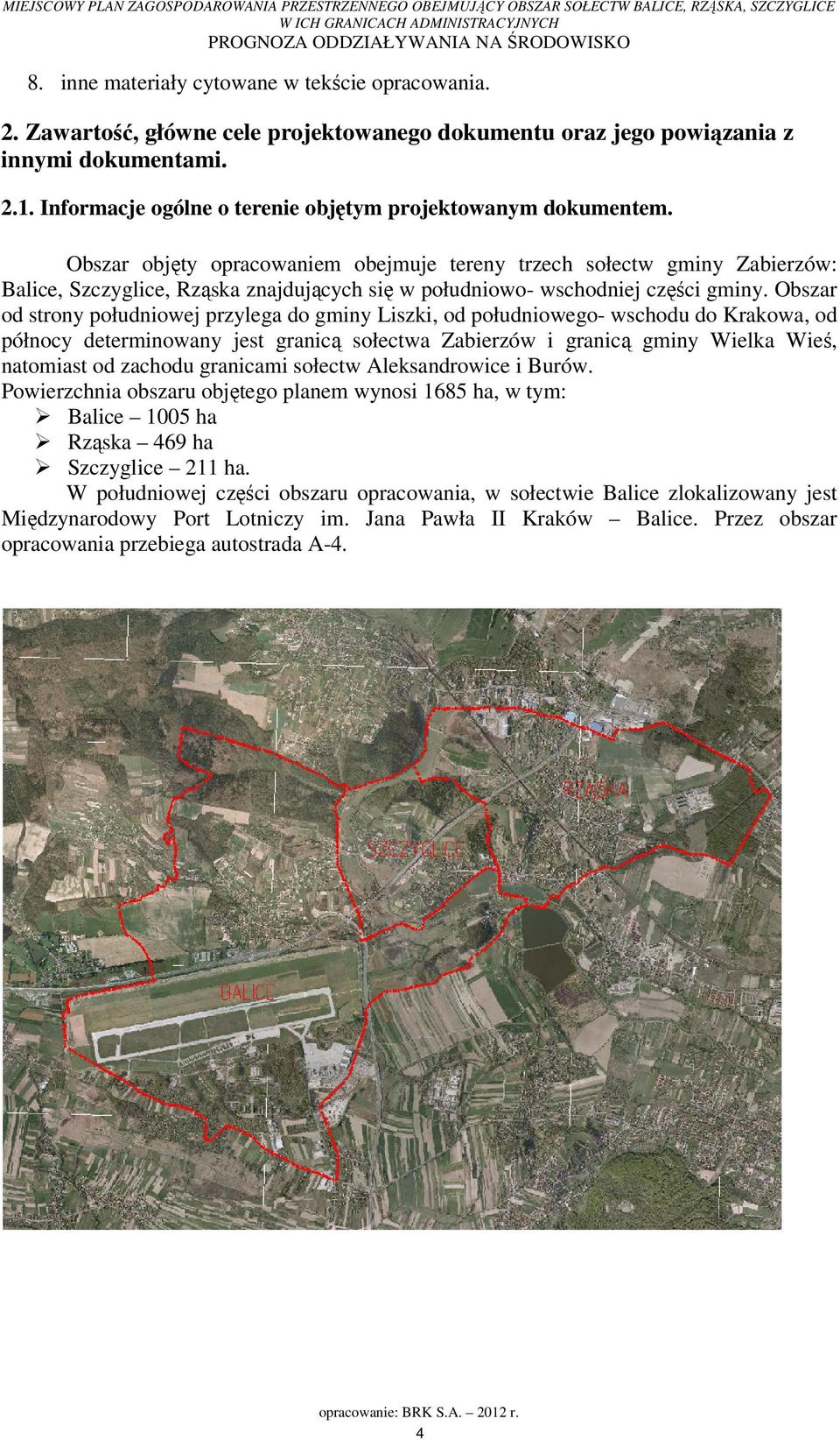 Obszar objęty opracowaniem obejmuje tereny trzech sołectw gminy Zabierzów: Balice, Szczyglice, Rząska znajdujących się w południowo- wschodniej części gminy.