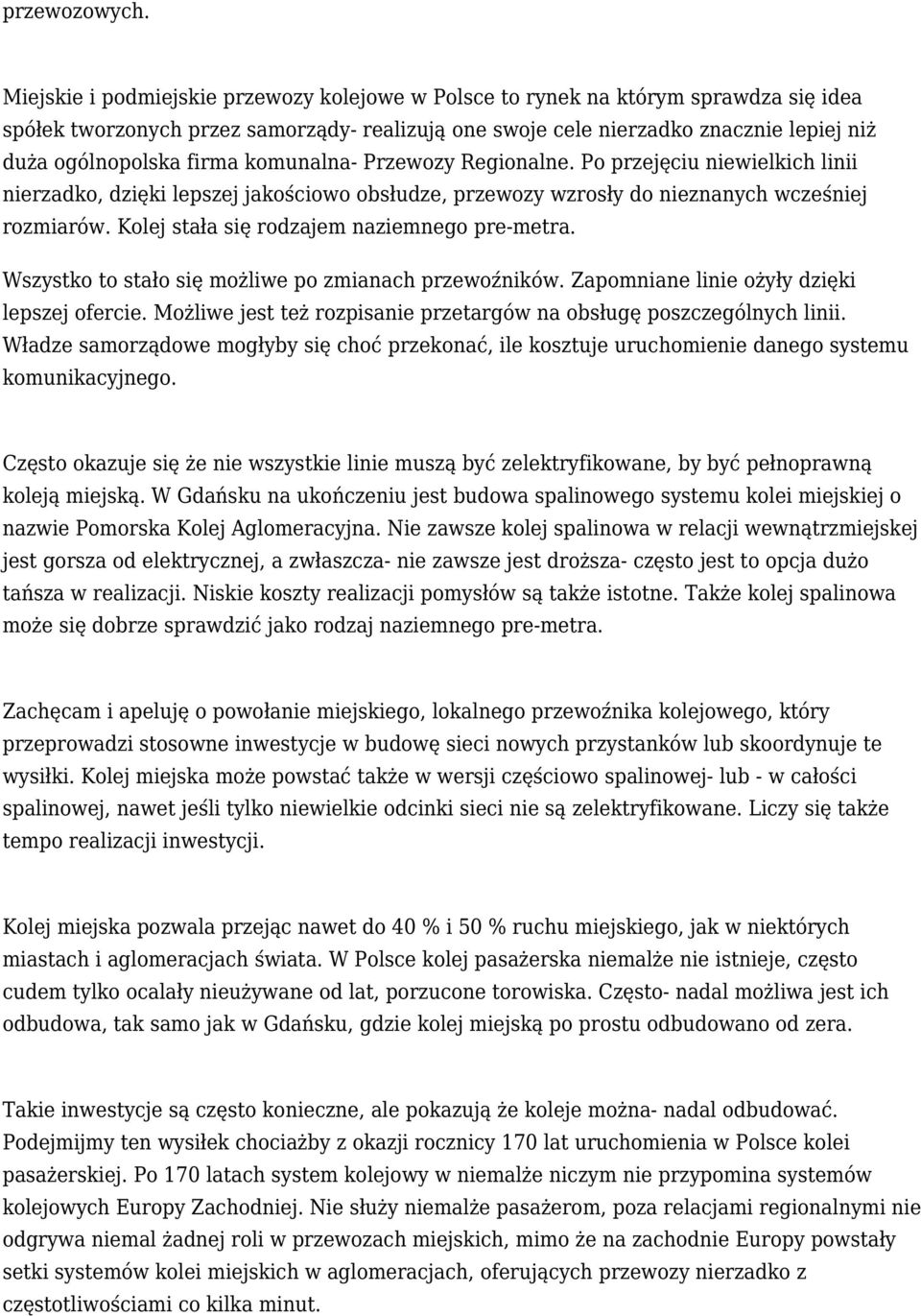 firma komunalna- Przewozy Regionalne. Po przejęciu niewielkich linii nierzadko, dzięki lepszej jakościowo obsłudze, przewozy wzrosły do nieznanych wcześniej rozmiarów.