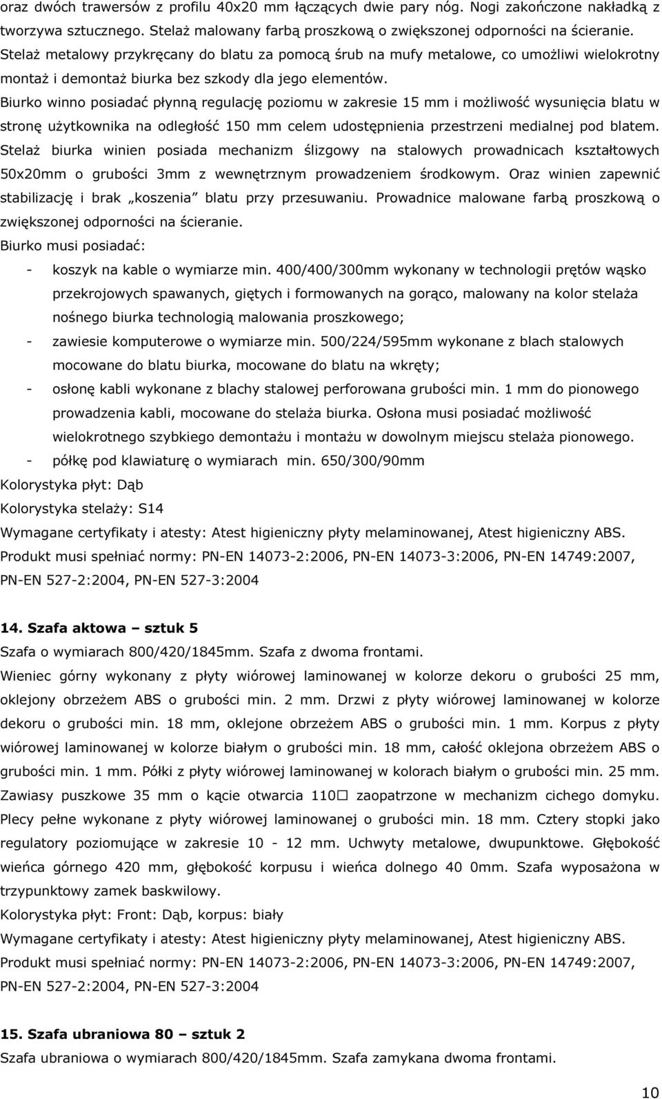 Biurko winno posiadać płynną regulację poziomu w zakresie 15 mm i możliwość wysunięcia blatu w stronę użytkownika na odległość 150 mm celem udostępnienia przestrzeni medialnej pod blatem.