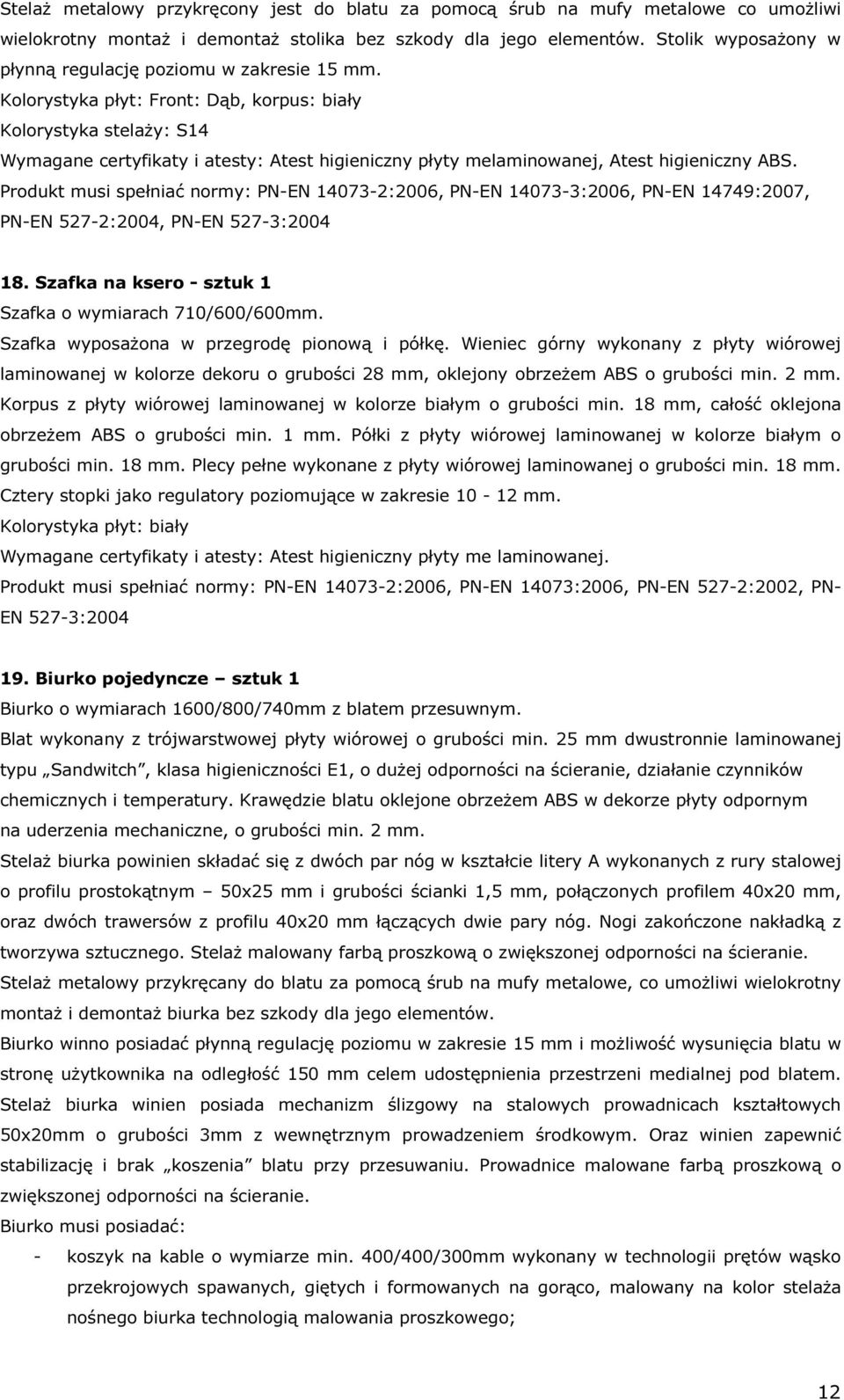 Wieniec górny wykonany z płyty wiórowej laminowanej w kolorze dekoru o grubości 28 mm, oklejony obrzeżem ABS o grubości min. 2 mm. Korpus z płyty wiórowej laminowanej w kolorze białym o grubości min.