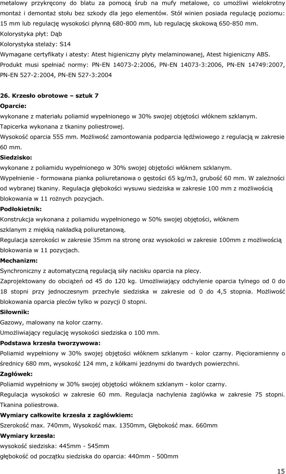 Krzesło obrotowe sztuk 7 Oparcie: wykonane z materiału poliamid wypełnionego w 30% swojej objętości włóknem szklanym. Tapicerka wykonana z tkaniny poliestrowej. Wysokość oparcia 555 mm.