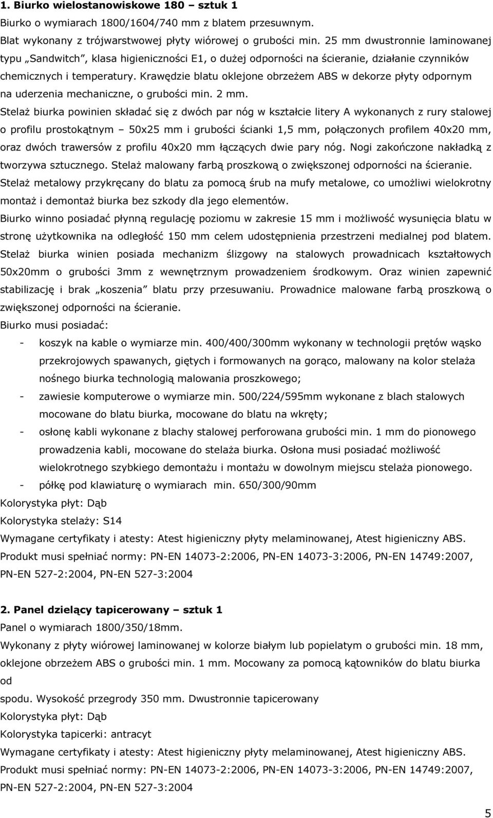 Krawędzie blatu oklejone obrzeżem ABS w dekorze płyty odpornym na uderzenia mechaniczne, o grubości min. 2 mm.