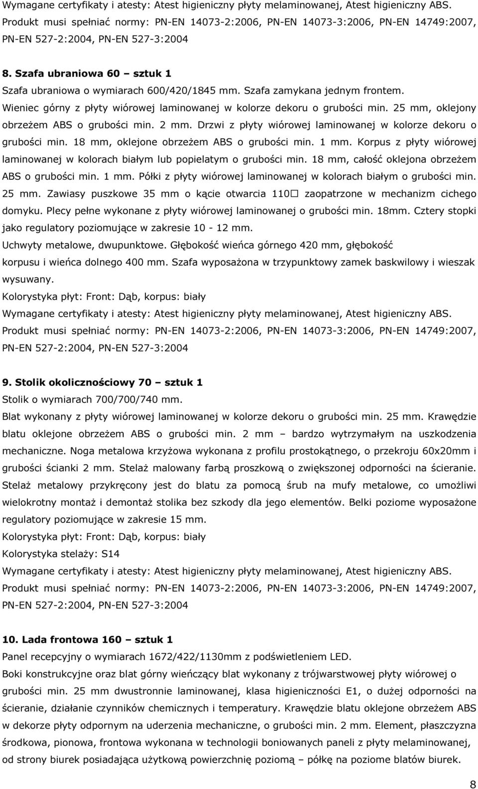 Korpus z płyty wiórowej laminowanej w kolorach białym lub popielatym o grubości min. 18 mm, całość oklejona obrzeżem ABS o grubości min. 1 mm.